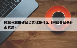 乌鲁木齐网站分站搭建站点名称是什么（网站分站是什么意思）