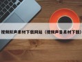乌鲁木齐视频拟声素材下载网站（视频声音素材下载）