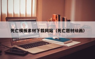 乌鲁木齐死亡模板素材下载网站（死亡题材绘画）