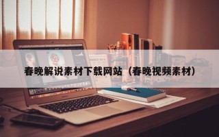 乌鲁木齐春晚解说素材下载网站（春晚视频素材）