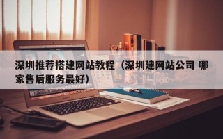 乌鲁木齐深圳推荐搭建网站教程（深圳建网站公司 哪家售后服务最好）